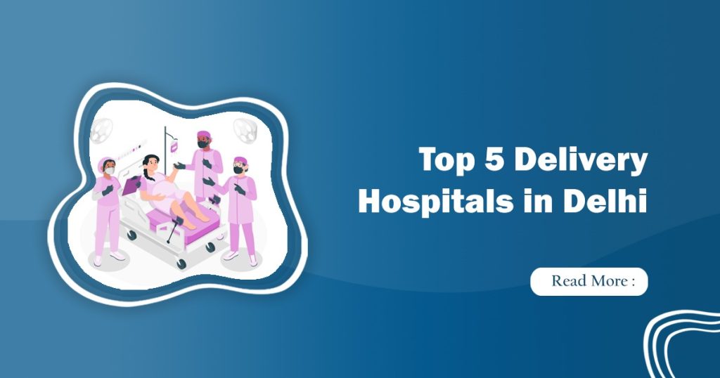 Top 5 Delivery Hospitals in Delhi