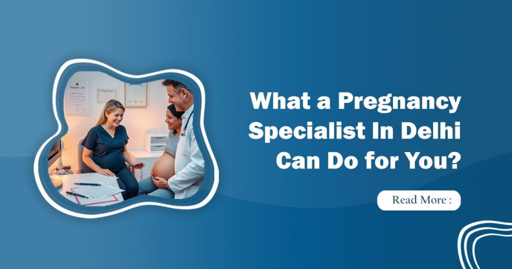 Best Pregnancy Specialist in Delhi