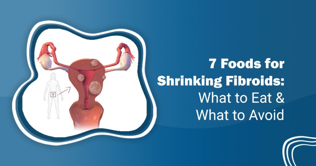 7 Foods for Shrinking Fibroids