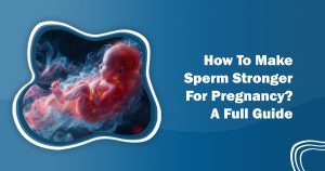 How to Make Sperm Stronger for Pregnancy