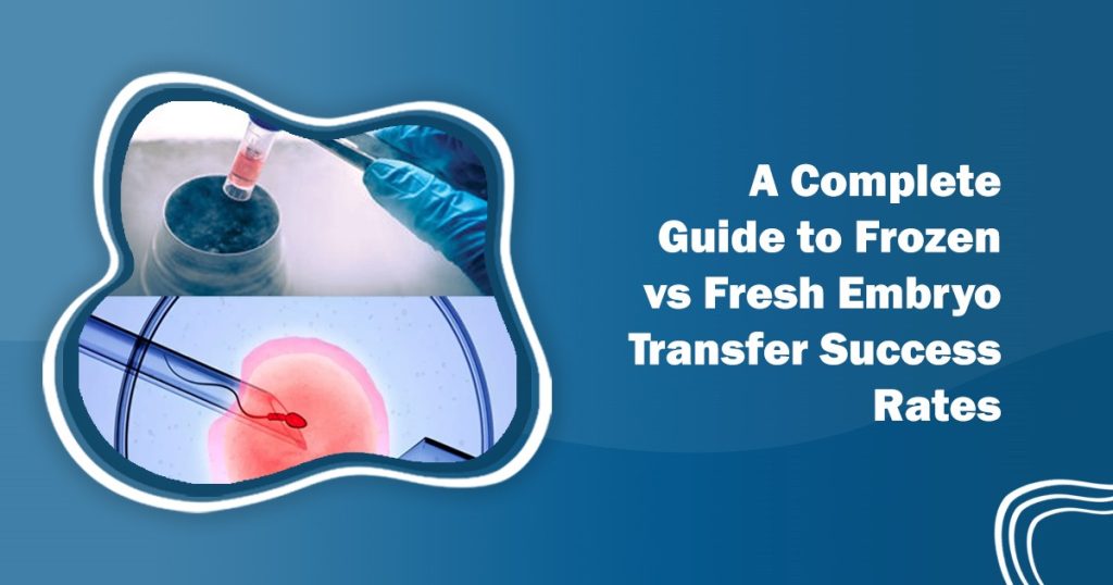 Fresh vs Frozen Embryo Transfer